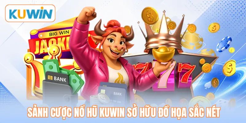 Sảnh cược nổ hũ KUWIN sở hữu đồ họa sắc nét